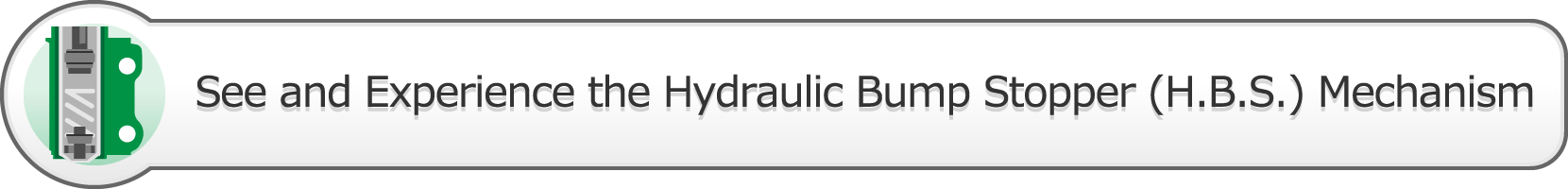 See and Experience the Hydraulic Bump Stopper (H.B.S.) Mechanism